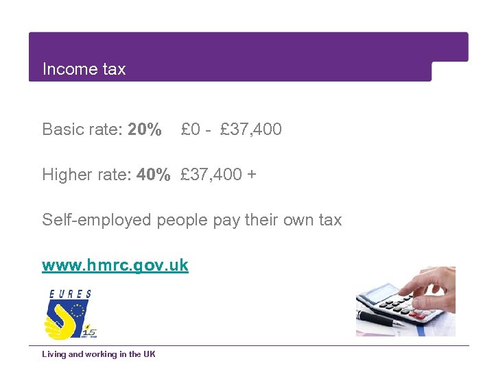 Income tax Basic rate: 20% £ 0 - £ 37, 400 Higher rate: 40%