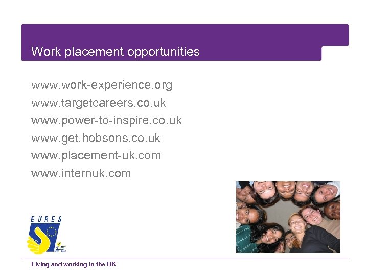 Work placement opportunities www. work-experience. org www. targetcareers. co. uk www. power-to-inspire. co. uk