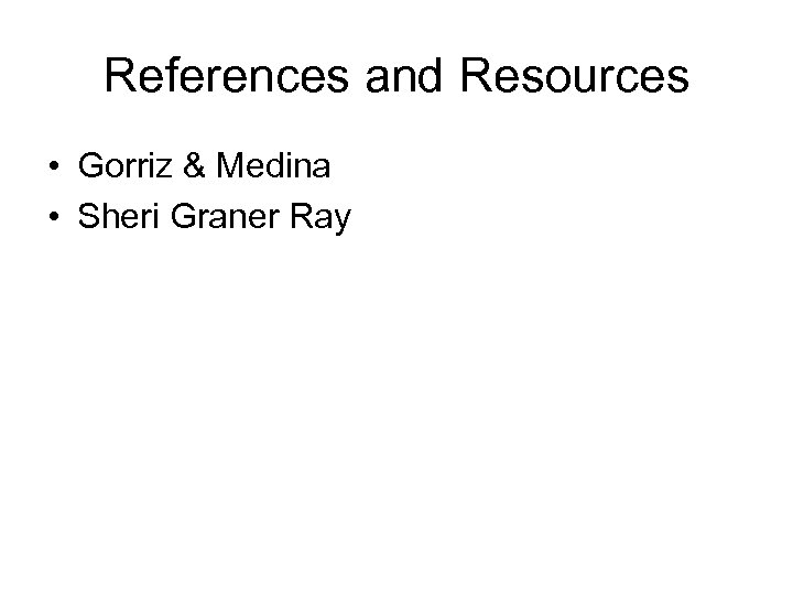 References and Resources • Gorriz & Medina • Sheri Graner Ray 