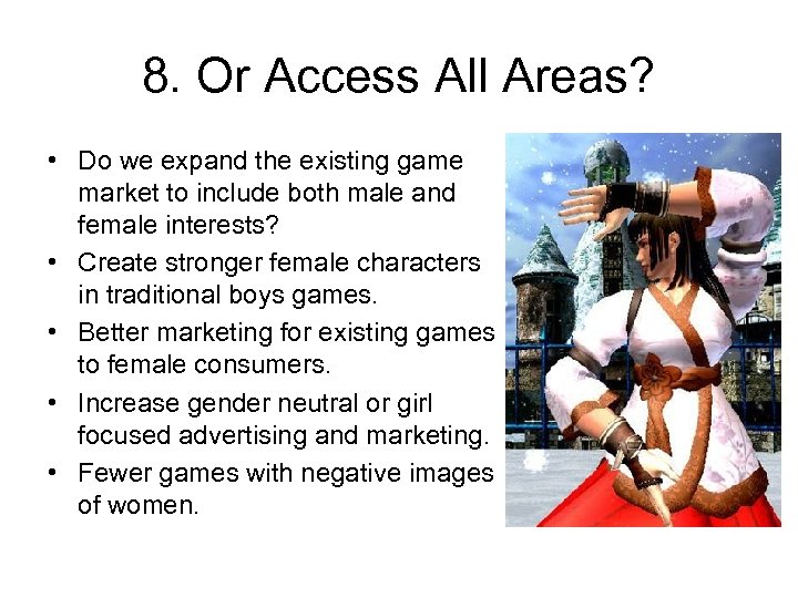 8. Or Access All Areas? • Do we expand the existing game market to