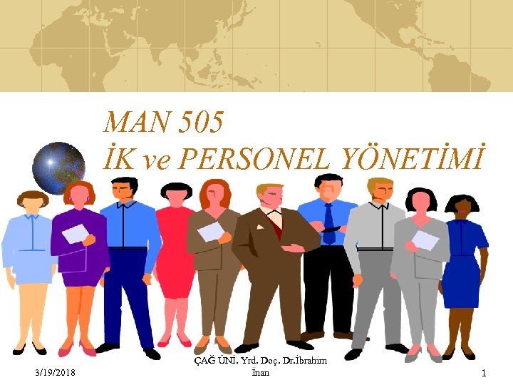 MAN 505 İK ve PERSONEL YÖNETİMİ 3/19/2018 ÇAĞ ÜNİ. Yrd. Doç. Dr. İbrahim İnan