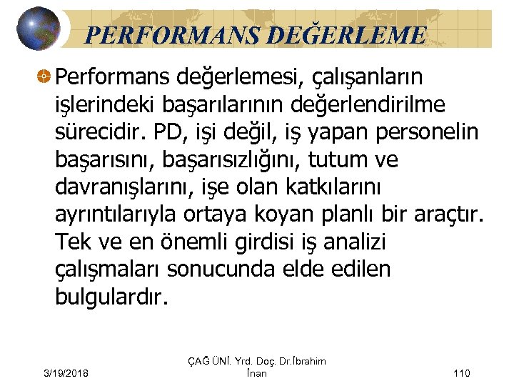 PERFORMANS DEĞERLEME Performans değerlemesi, çalışanların işlerindeki başarılarının değerlendirilme sürecidir. PD, işi değil, iş yapan