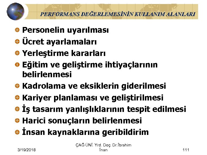 PERFORMANS DEĞERLEMESİNİN KULLANIM ALANLARI Personelin uyarılması Ücret ayarlamaları Yerleştirme kararları Eğitim ve geliştirme ihtiyaçlarının