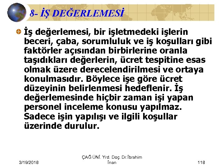 8 - İŞ DEĞERLEMESİ İş değerlemesi, bir işletmedeki işlerin beceri, çaba, sorumluluk ve iş