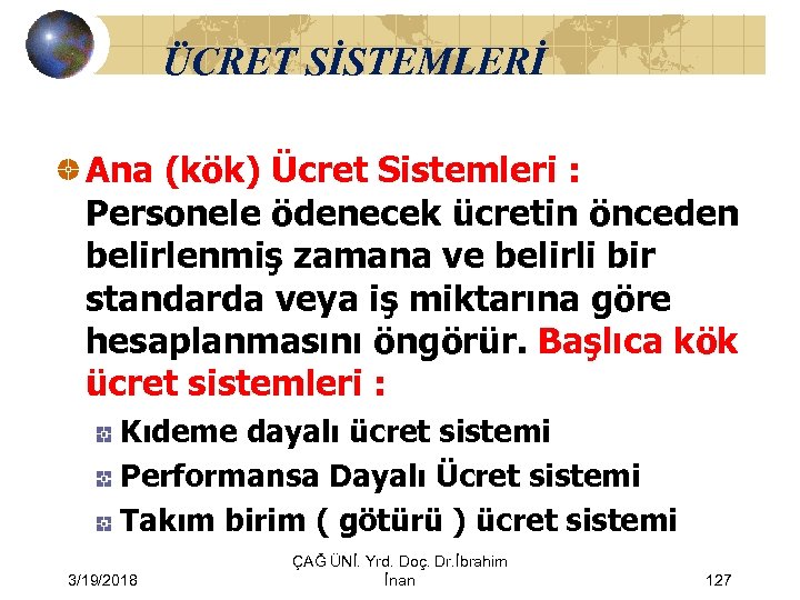 ÜCRET SİSTEMLERİ Ana (kök) Ücret Sistemleri : Personele ödenecek ücretin önceden belirlenmiş zamana ve