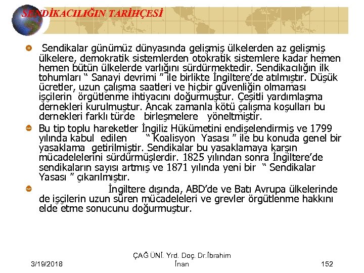 SENDİKACILIĞIN TARİHÇESİ Sendikalar günümüz dünyasında gelişmiş ülkelerden az gelişmiş ülkelere, demokratik sistemlerden otokratik sistemlere