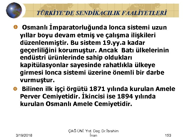 TÜRKİYE’DE SENDİKACILIK FAALİYETLERİ Osmanlı İmparatorluğunda lonca sistemi uzun yıllar boyu devam etmiş ve çalışma