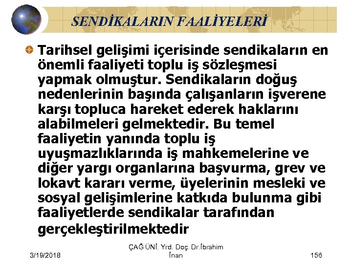 SENDİKALARIN FAALİYELERİ Tarihsel gelişimi içerisinde sendikaların en önemli faaliyeti toplu iş sözleşmesi yapmak olmuştur.