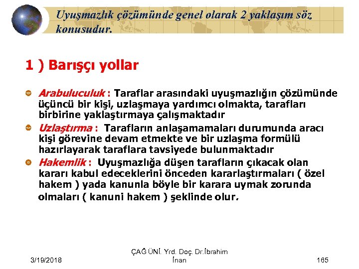 Uyuşmazlık çözümünde genel olarak 2 yaklaşım söz konusudur. 1 ) Barışçı yollar Arabuluculuk :