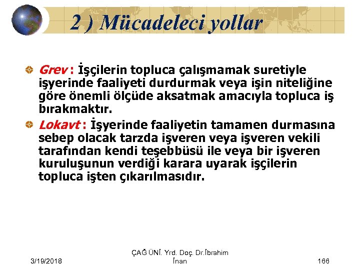 2 ) Mücadeleci yollar Grev : İşçilerin topluca çalışmamak suretiyle işyerinde faaliyeti durdurmak veya