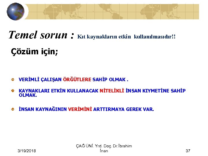 Temel sorun : Kıt kaynakların etkin kullanılmasıdır!! Çözüm için; VERİMLİ ÇALIŞAN ÖRĞÜTLERE SAHİP OLMAK.