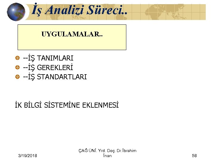 İş Analizi Süreci. . UYGULAMALAR. . --İŞ TANIMLARI --İŞ GEREKLERİ --İŞ STANDARTLARI İK BİLGİ