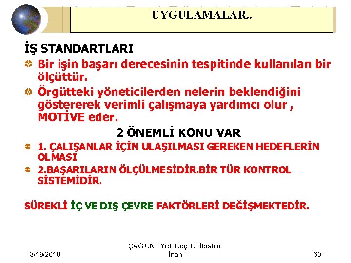 UYGULAMALAR. . İŞ STANDARTLARI Bir işin başarı derecesinin tespitinde kullanılan bir ölçüttür. Örgütteki yöneticilerden