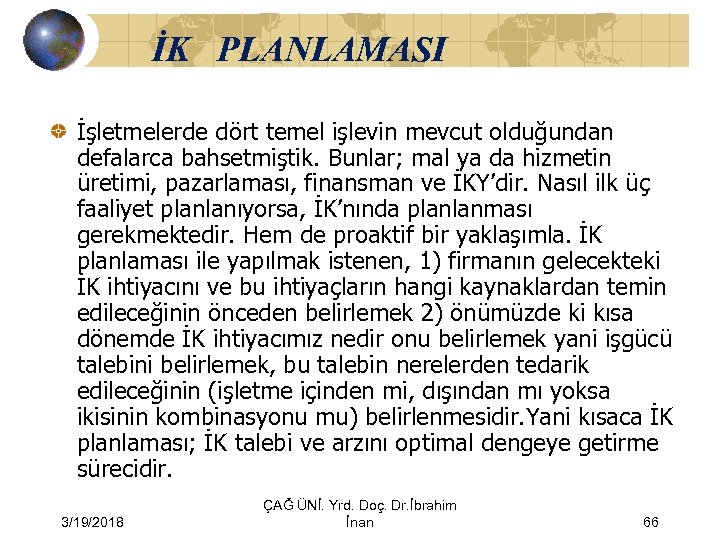 İK PLANLAMASI İşletmelerde dört temel işlevin mevcut olduğundan defalarca bahsetmiştik. Bunlar; mal ya da