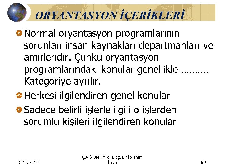 ORYANTASYON İÇERİKLERİ Normal oryantasyon programlarının sorunları insan kaynakları departmanları ve amirleridir. Çünkü oryantasyon programlarındaki