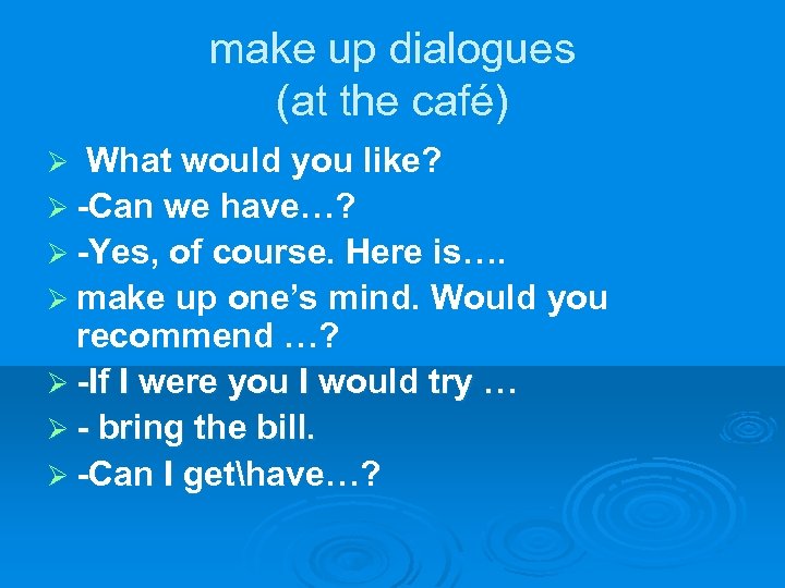 make up dialogues (at the café) What would you like? Ø -Can we have…?