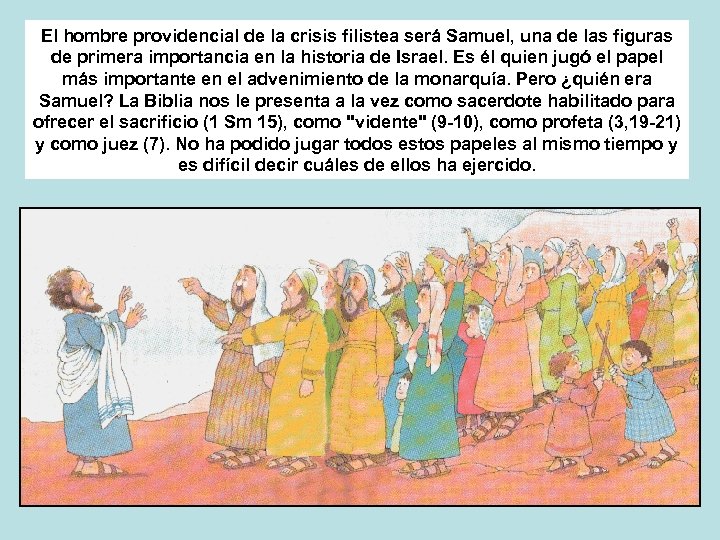 El hombre providencial de la crisis filistea será Samuel, una de las figuras de