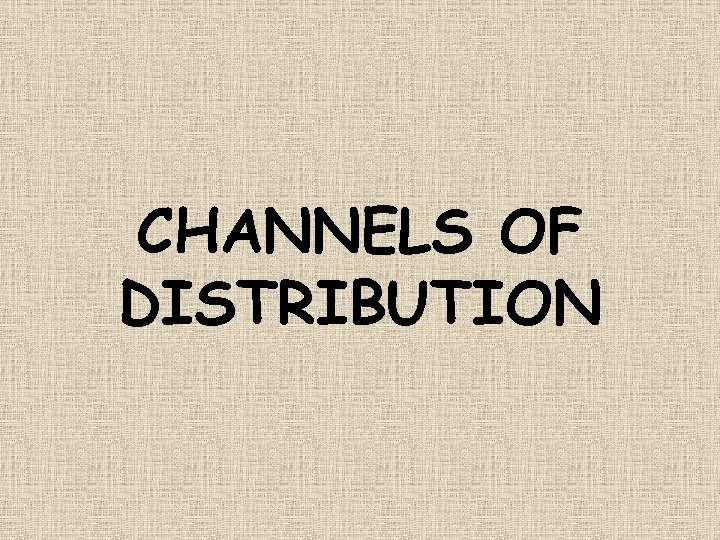 CHANNELS OF DISTRIBUTION 