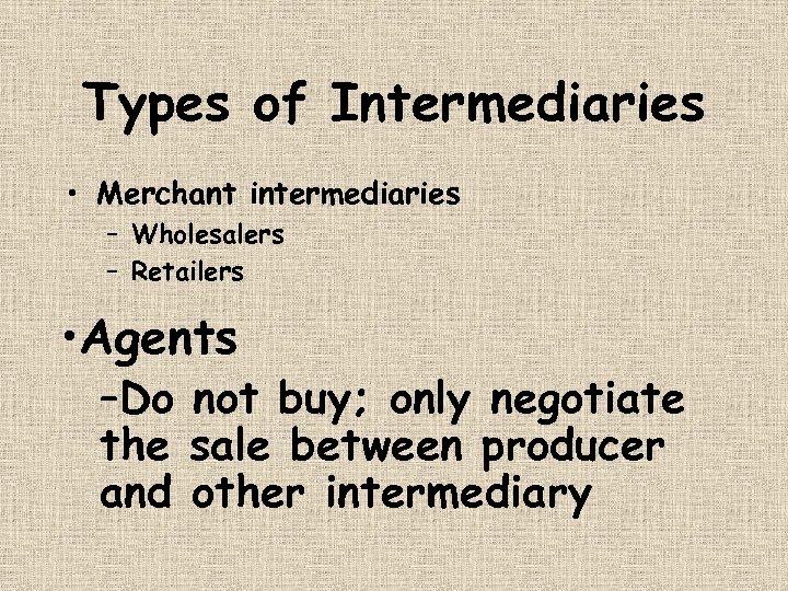 Types of Intermediaries • Merchant intermediaries – Wholesalers – Retailers • Agents –Do not