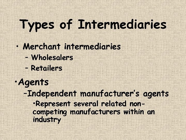 Types of Intermediaries • Merchant intermediaries – Wholesalers – Retailers • Agents –Independent manufacturer’s