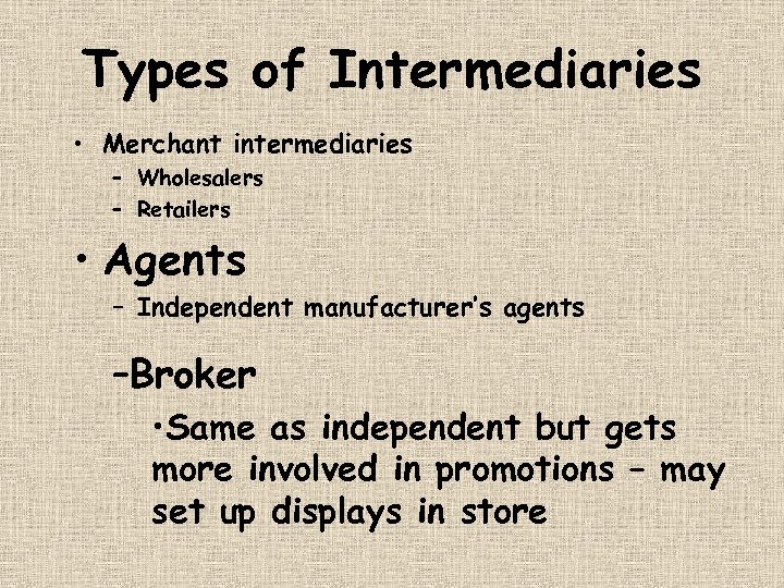 Types of Intermediaries • Merchant intermediaries – Wholesalers – Retailers • Agents – Independent