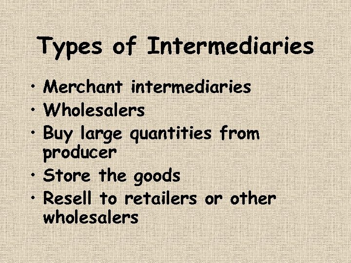Types of Intermediaries • Merchant intermediaries • Wholesalers • Buy large quantities from producer