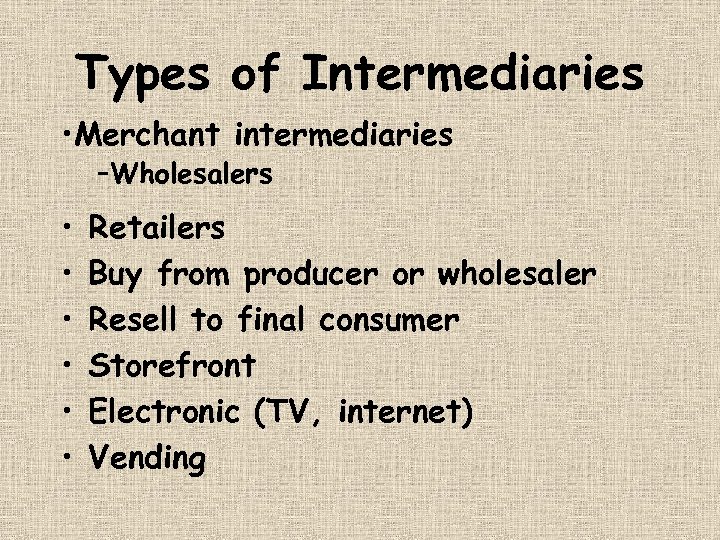 Types of Intermediaries • Merchant intermediaries –Wholesalers • • • Retailers Buy from producer