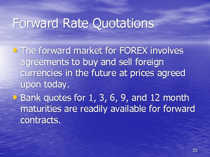 Forward Rate Quotations • The forward market for FOREX involves agreements to buy and