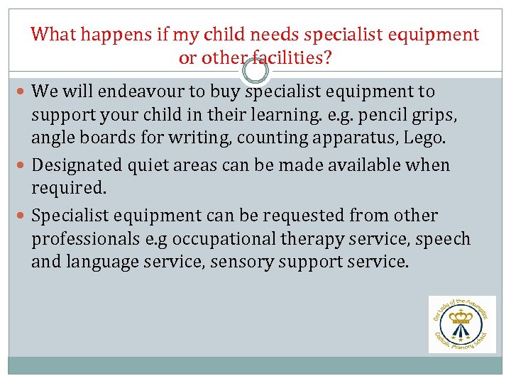 What happens if my child needs specialist equipment or other facilities? We will endeavour
