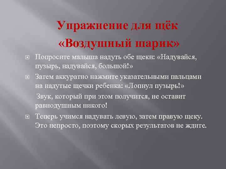 Упражнение для щёк «Воздушный шарик» Попросите малыша надуть обе щеки: «Надувайся, пузырь, надувайся, большой!»