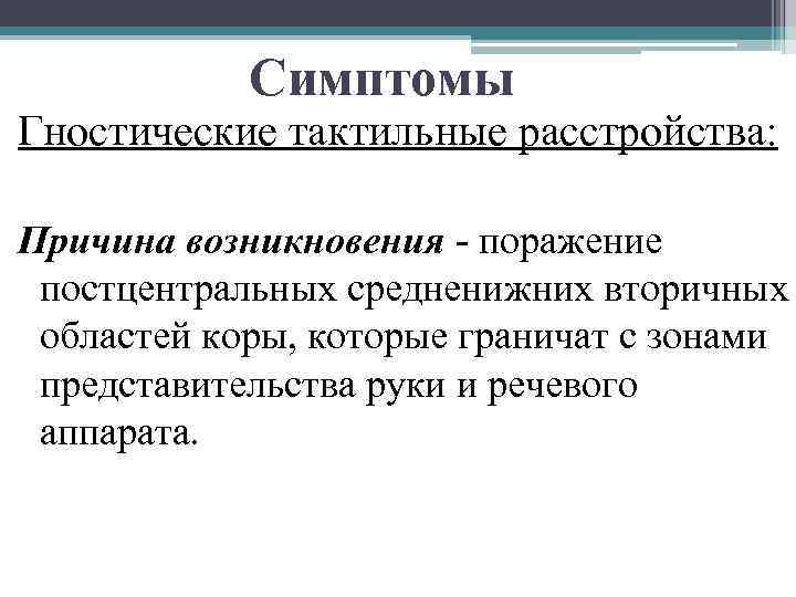 Симптомы Гностические тактильные расстройства: Причина возникновения - поражение постцентральных средненижних вторичных областей коры, которые