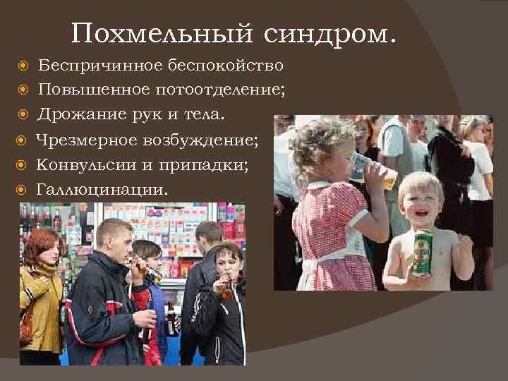 Похмельный синдром. Беспричинное беспокойство Повышенное потоотделение; Дрожание рук и тела. Чрезмерное возбуждение; Конвульсии и