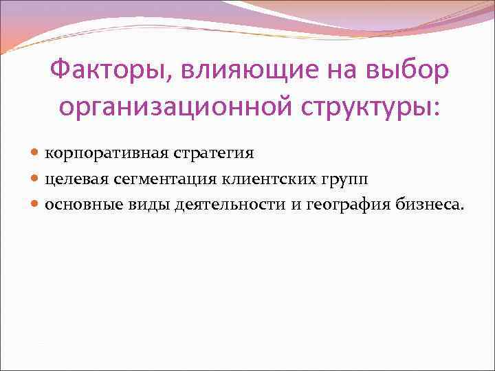 Факторы, влияющие на выбор организационной структуры: корпоративная стратегия целевая сегментация клиентских групп основные виды