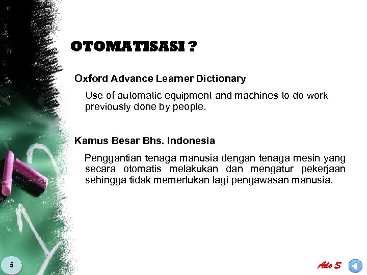 OTOMATISASI ? Oxford Advance Learner Dictionary Use of automatic equipment and machines to do