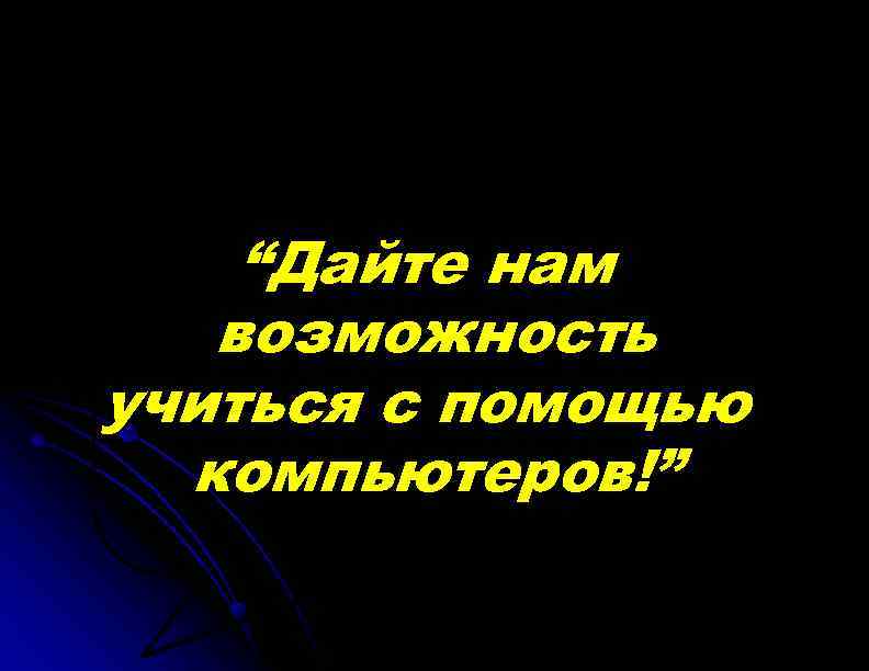 “Дайте нам возможность учиться с помощью компьютеров!” 