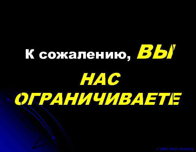 К сожалению, ВЫ НАС ОГРАНИЧИВАЕТЕ © 2004 Marc Prensky 