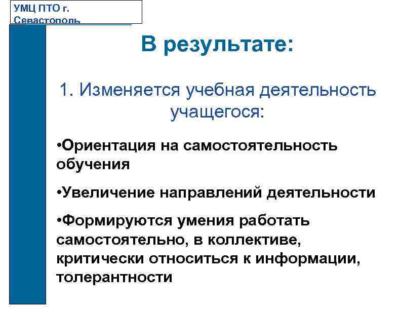 УМЦ ПТО г. Севастополь В результате: 1. Изменяется учебная деятельность учащегося: • Ориентация на