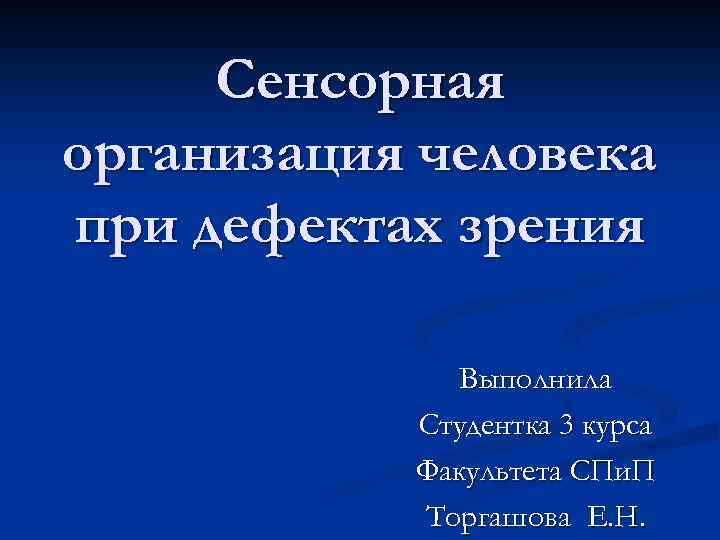 Сенсорная организация человека при дефектах зрения Выполнила Студентка 3 курса Факультета СПи. П Торгашова