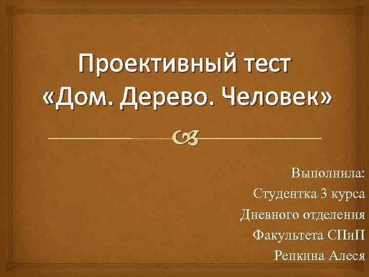 Проективный тест «Дом. Дерево. Человек» Выполнила: Студентка 3 курса Дневного отделения Факультета СПи. П