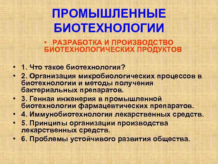 ПРОМЫШЛЕННЫЕ БИОТЕХНОЛОГИИ • РАЗРАБОТКА И ПРОИЗВОДСТВО БИОТЕХНОЛОГИЧЕСКИХ ПРОДУКТОВ • 1. Что такое биотехнология? •