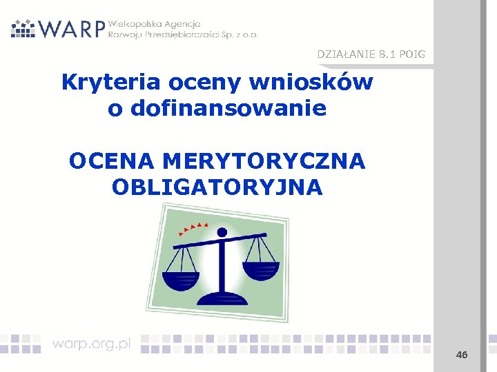 DZIAŁANIE 8. 1 POIG Kryteria oceny wniosków o dofinansowanie OCENA MERYTORYCZNA OBLIGATORYJNA 46 