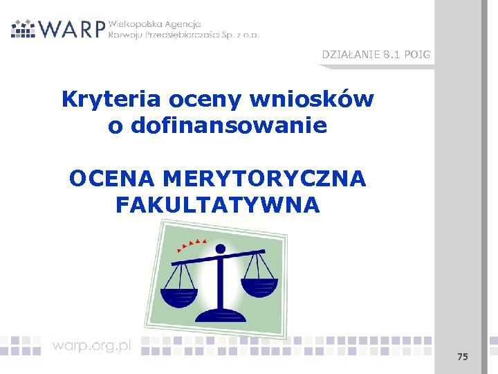 DZIAŁANIE 8. 1 POIG Kryteria oceny wniosków o dofinansowanie OCENA MERYTORYCZNA FAKULTATYWNA 75 