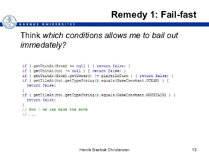 Remedy 1: Fail-fast Think which conditions allows me to bail out immedately? Henrik Bærbak