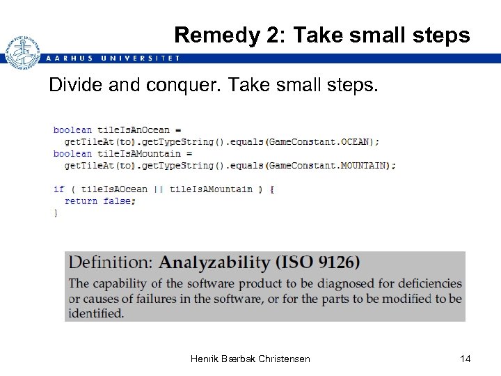 Remedy 2: Take small steps Divide and conquer. Take small steps. Henrik Bærbak Christensen