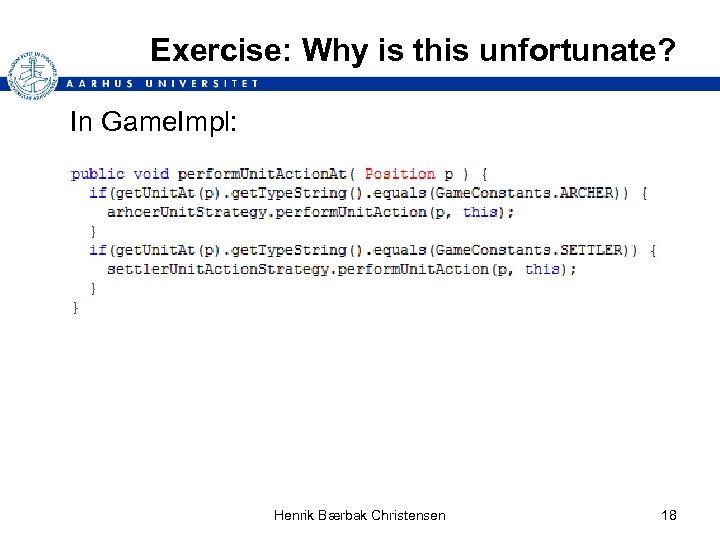 Exercise: Why is this unfortunate? In Game. Impl: Henrik Bærbak Christensen 18 