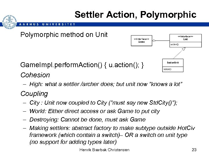 Settler Action, Polymorphic method on Unit Game. Impl. perform. Action() { u. action(); }