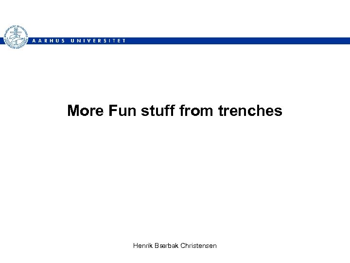 More Fun stuff from trenches Henrik Bærbak Christensen 