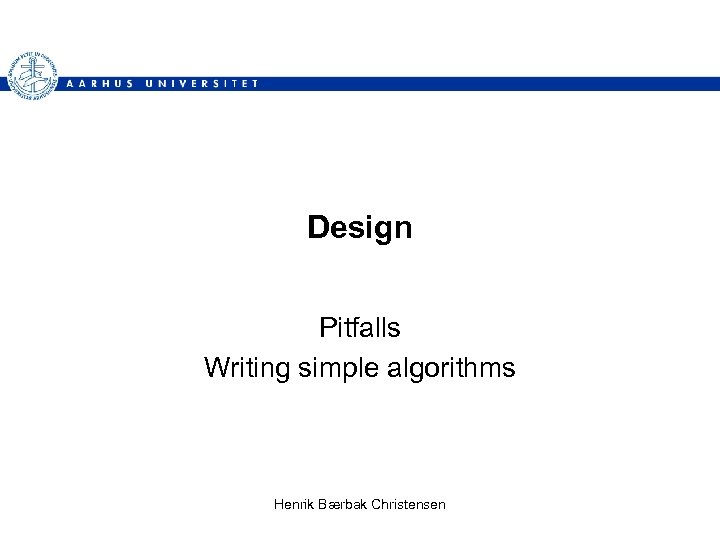 Design Pitfalls Writing simple algorithms Henrik Bærbak Christensen 