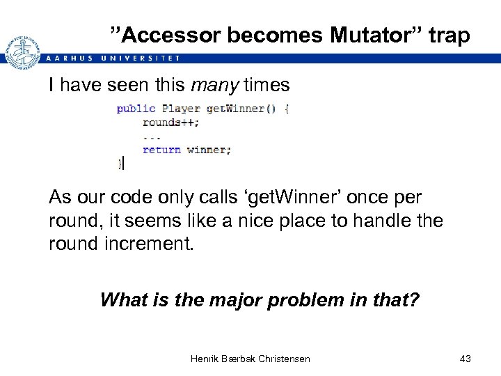 ”Accessor becomes Mutator” trap I have seen this many times As our code only