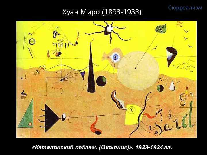 Хуан Миро (1893‐ 1983) Сюрреализм «Каталонский пейзаж. (Охотник)» . 1923 -1924 гг. 